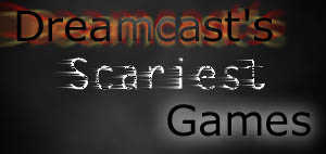 Dreamcast's Scariest Games